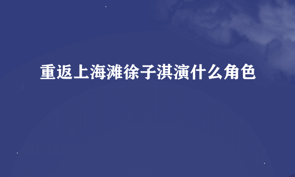 重返上海滩徐子淇演什么角色