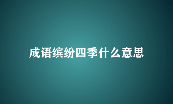 成语缤纷四季什么意思