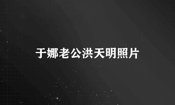 于娜老公洪天明照片