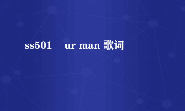 ss501    ur man 歌词