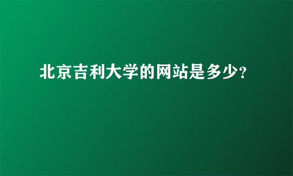 北京吉利大学的网站是多少？