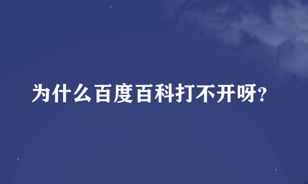 为什么百度百科打不开呀？