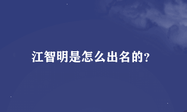 江智明是怎么出名的？