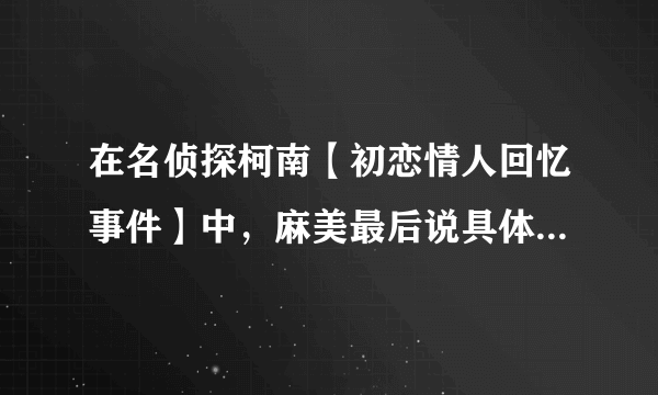 在名侦探柯南【初恋情人回忆事件】中，麻美最后说具体指什么事‘我也做过和你一样的事’具体指什么事