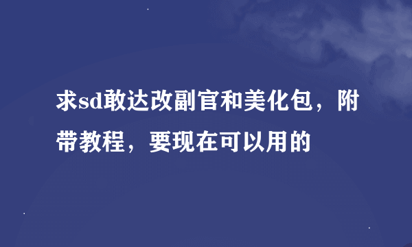 求sd敢达改副官和美化包，附带教程，要现在可以用的