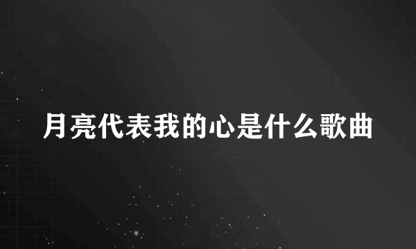 月亮代表我的心是什么歌曲