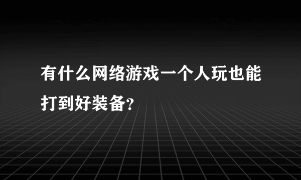 有什么网络游戏一个人玩也能打到好装备？