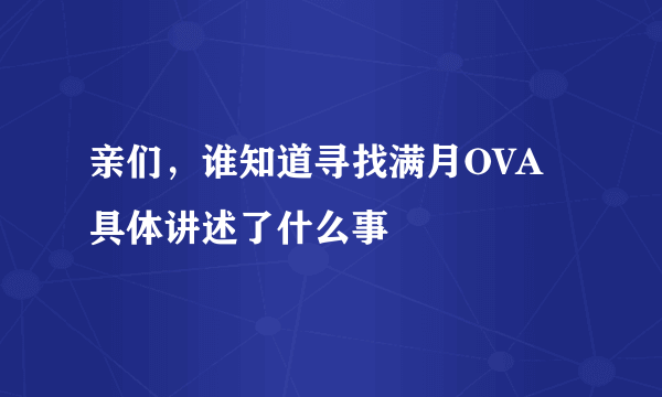 亲们，谁知道寻找满月OVA具体讲述了什么事