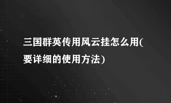 三国群英传用风云挂怎么用(要详细的使用方法)