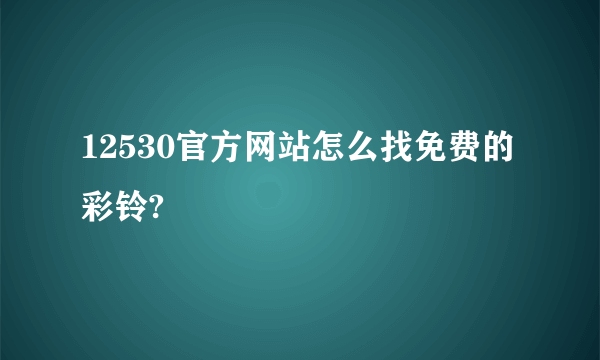 12530官方网站怎么找免费的彩铃?