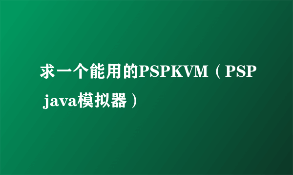 求一个能用的PSPKVM（PSP java模拟器）