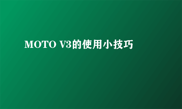 MOTO V3的使用小技巧