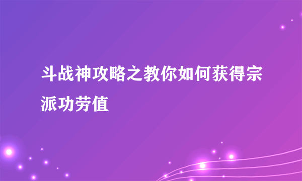 斗战神攻略之教你如何获得宗派功劳值