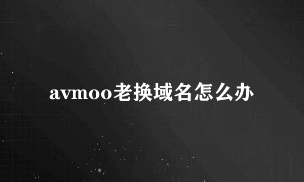 avmoo老换域名怎么办