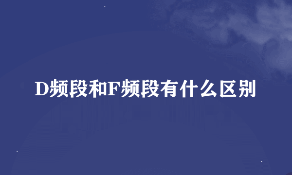 D频段和F频段有什么区别