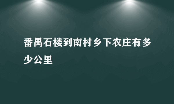 番禺石楼到南村乡下农庄有多少公里