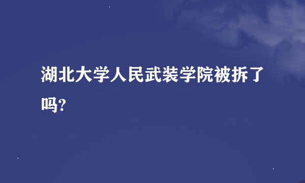 湖北大学人民武装学院被拆了吗?