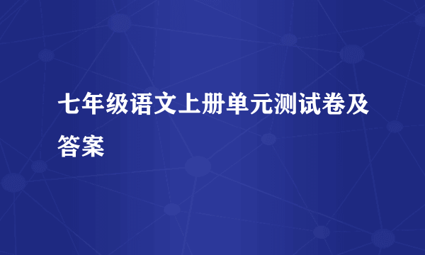 七年级语文上册单元测试卷及答案