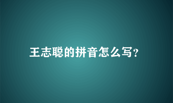 王志聪的拼音怎么写？