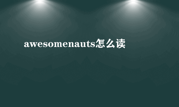 awesomenauts怎么读