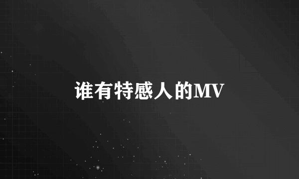 谁有特感人的MV