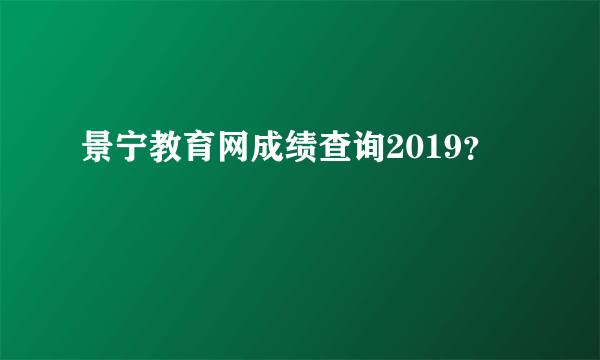 景宁教育网成绩查询2019？