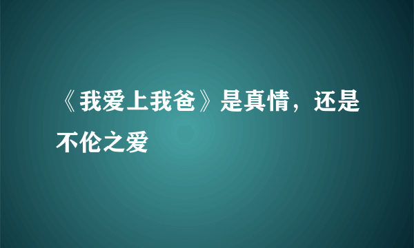 《我爱上我爸》是真情，还是不伦之爱