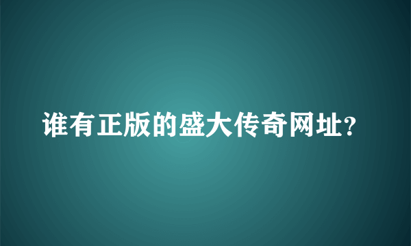 谁有正版的盛大传奇网址？