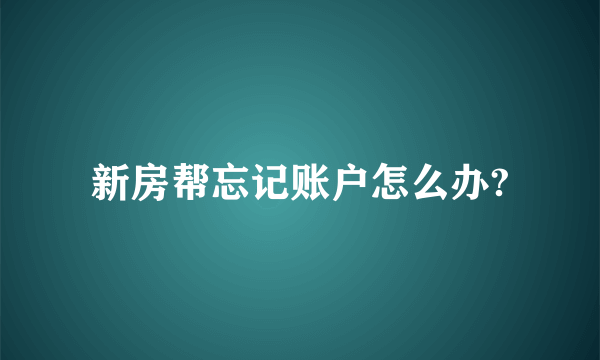 新房帮忘记账户怎么办?