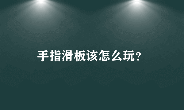 手指滑板该怎么玩？