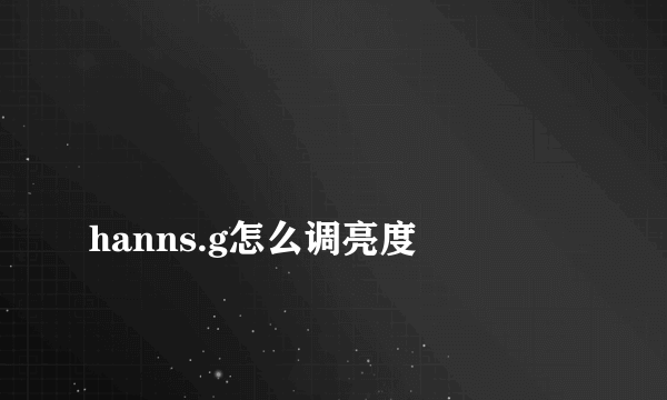 
hanns.g怎么调亮度

