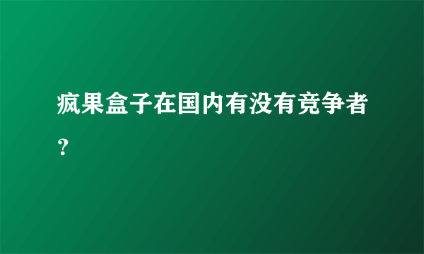 疯果盒子在国内有没有竞争者？