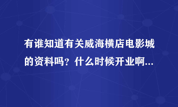 有谁知道有关威海横店电影城的资料吗？什么时候开业啊？地址在哪里啊？