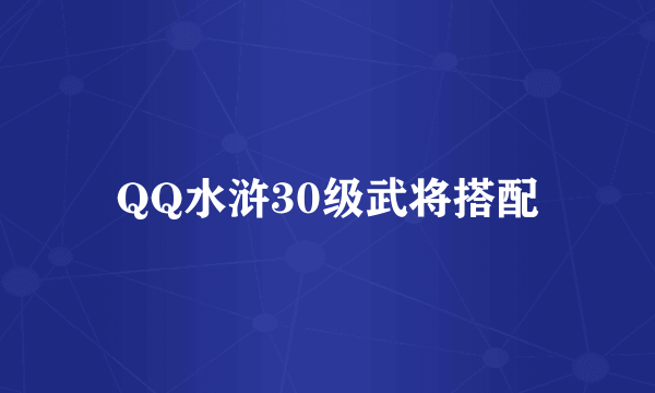 QQ水浒30级武将搭配