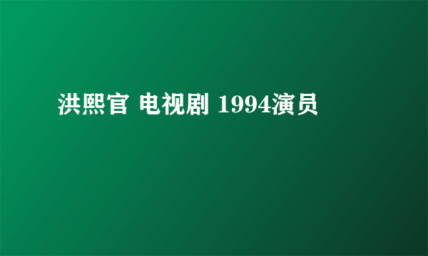 洪熙官 电视剧 1994演员