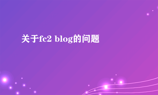 关于fc2 blog的问题