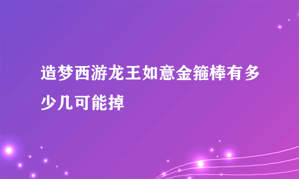 造梦西游龙王如意金箍棒有多少几可能掉