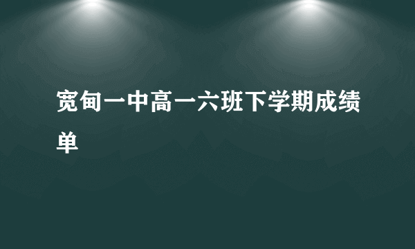 宽甸一中高一六班下学期成绩单