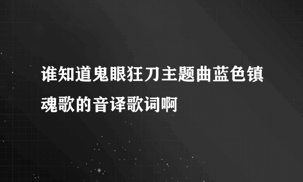 谁知道鬼眼狂刀主题曲蓝色镇魂歌的音译歌词啊