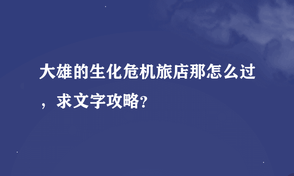 大雄的生化危机旅店那怎么过，求文字攻略？