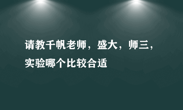 请教千帆老师，盛大，师三，实验哪个比较合适