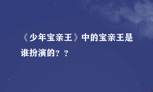 《少年宝亲王》中的宝亲王是谁扮演的？？