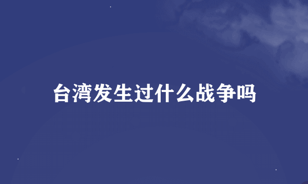 台湾发生过什么战争吗