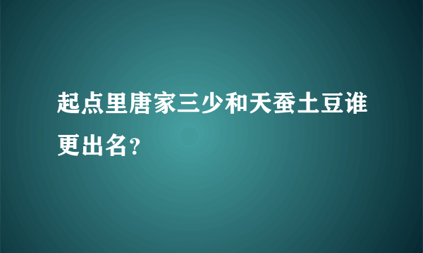 起点里唐家三少和天蚕土豆谁更出名？