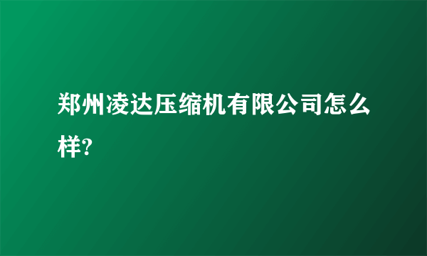 郑州凌达压缩机有限公司怎么样?