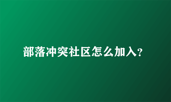 部落冲突社区怎么加入？