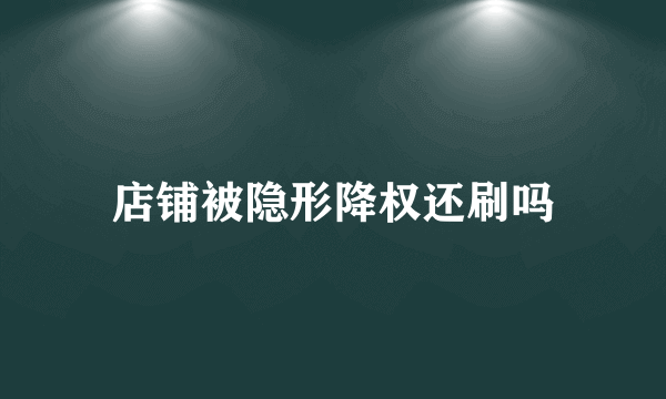 店铺被隐形降权还刷吗