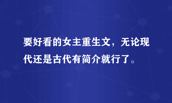 要好看的女主重生文，无论现代还是古代有简介就行了。