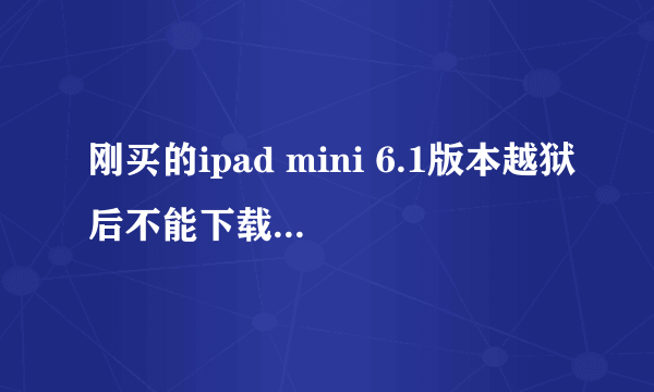 刚买的ipad mini 6.1版本越狱后不能下载软件 说要添加源 cydia里没有他们说的那个管理啊