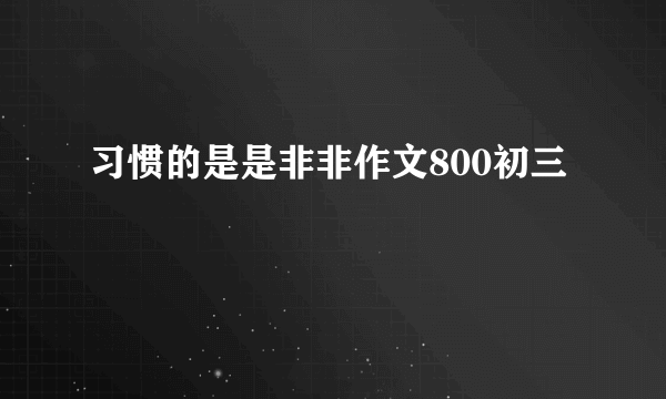 习惯的是是非非作文800初三